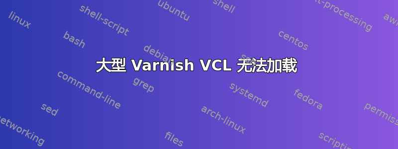 大型 Varnish VCL 无法加载