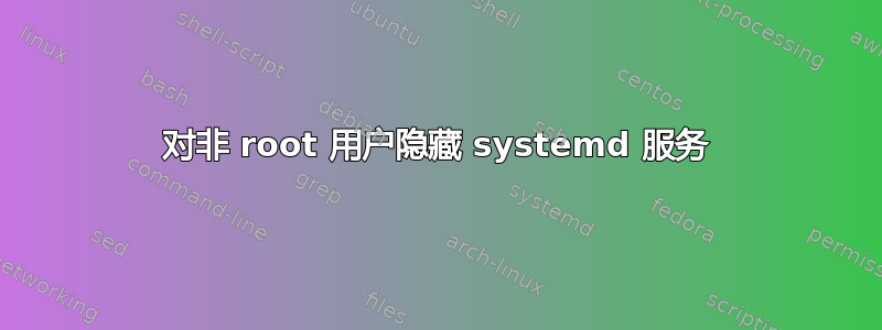 对非 root 用户隐藏 systemd 服务