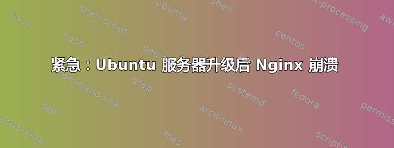 紧急：Ubuntu 服务器升级后 Nginx 崩溃