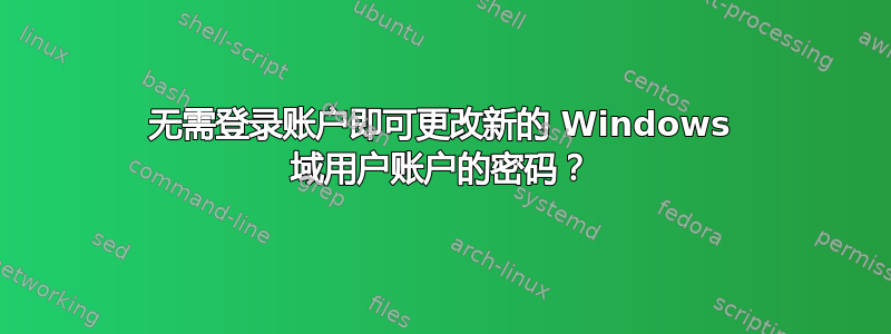 无需登录账户即可更改新的 Windows 域用户账户的密码？