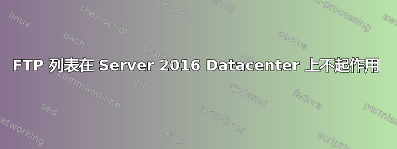 FTP 列表在 Server 2016 Datacenter 上不起作用