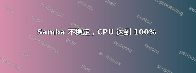 Samba 不稳定，CPU 达到 100%