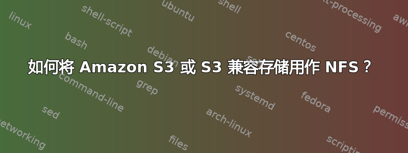 如何将 Amazon S3 或 S3 兼容存储用作 NFS？