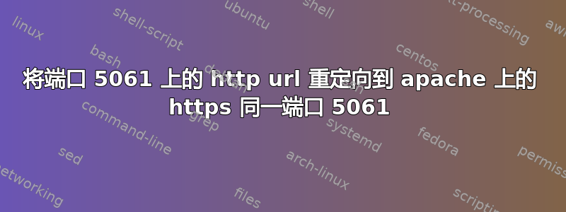 将端口 5061 上的 http url 重定向到 apache 上的 https 同一端口 5061