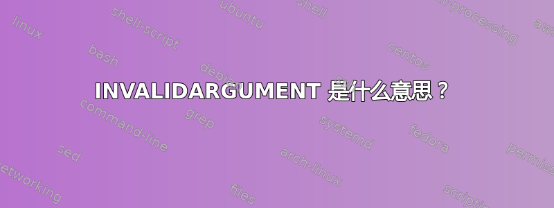 INVALIDARGUMENT 是什么意思？