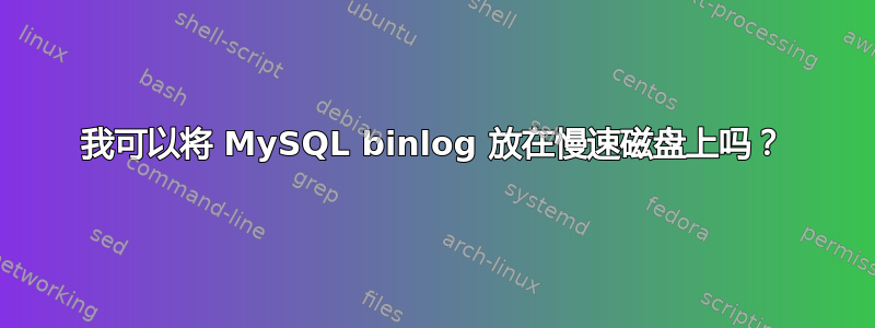 我可以将 MySQL binlog 放在慢速磁盘上吗？