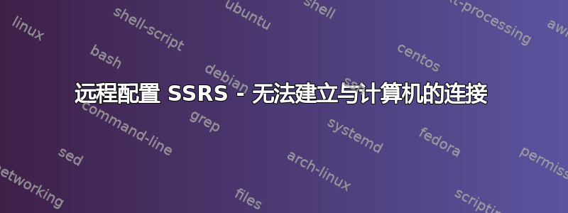 远程配置 SSRS - 无法建立与计算机的连接