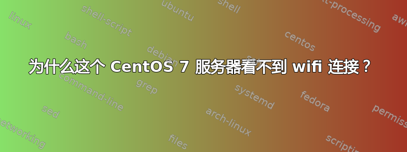 为什么这个 CentOS 7 服务器看不到 wifi 连接？