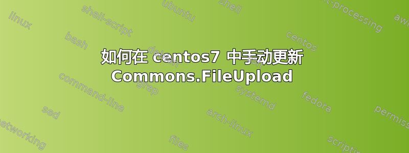 如何在 centos7 中手动更新 Commons.FileUpload