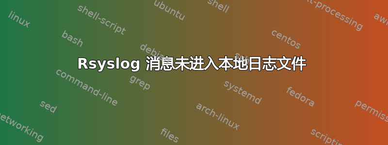 Rsyslog 消息未进入本地日志文件