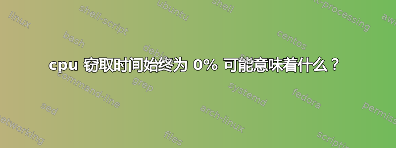 cpu 窃取时间始终为 0% 可能意味着什么？