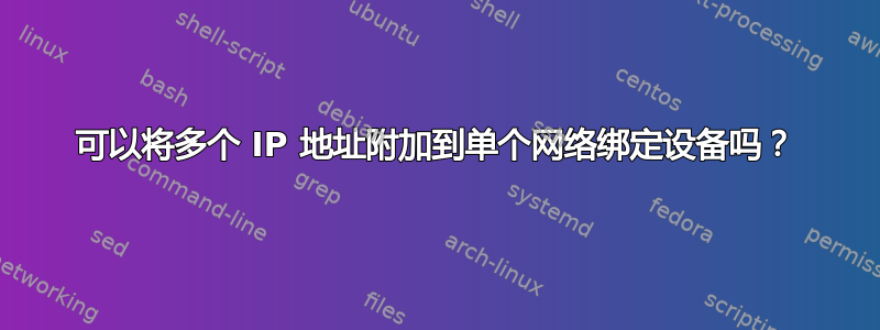 可以将多个 IP 地址附加到单个网络绑定设备吗？