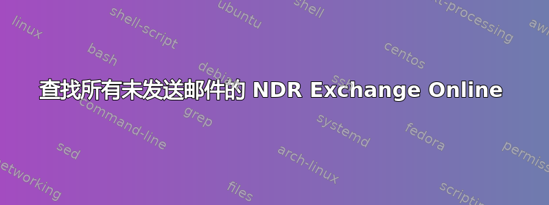 查找所有未发送邮件的 NDR Exchange Online