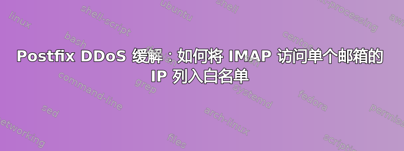 Postfix DDoS 缓解：如何将 IMAP 访问单个邮箱的 IP 列入白名单