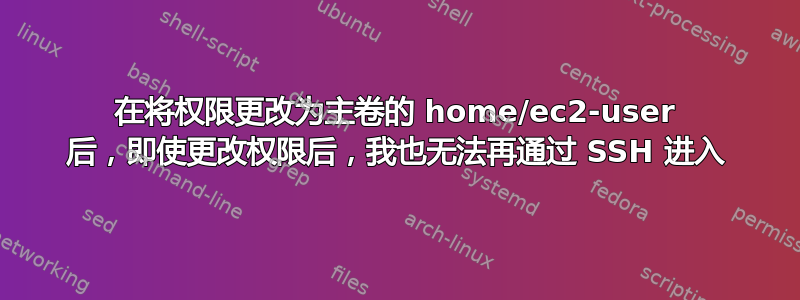 在将权限更改为主卷的 home/ec2-user 后，即使更改权限后，我也无法再通过 SSH 进入