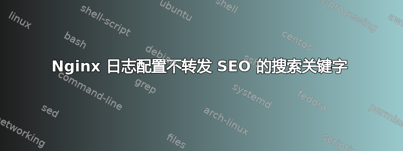 Nginx 日志配置不转发 SEO 的搜索关键字