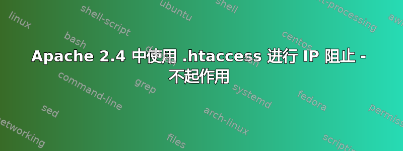 Apache 2.4 中使用 .htaccess 进行 IP 阻止 - 不起作用