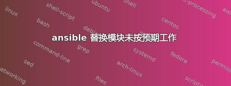 ansible 替换模块未按预期工作