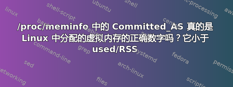 /proc/meminfo 中的 Committed_AS 真的是 Linux 中分配的虚拟内存的正确数字吗？它小于 used/RSS