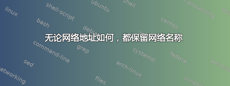 无论网络地址如何，都保留网络名称