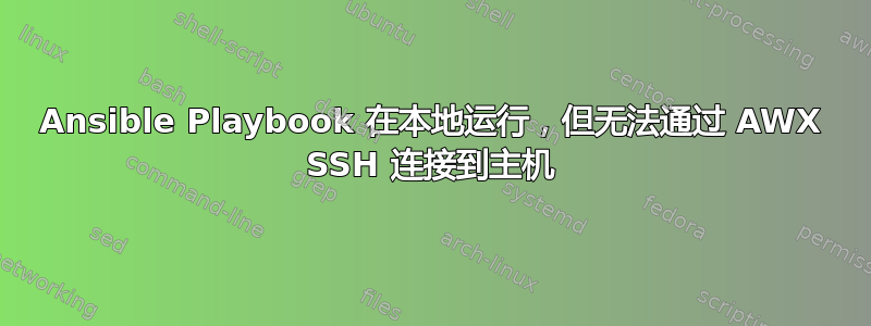 Ansible Playbook 在本地运行，但无法通过 AWX SSH 连接到主机