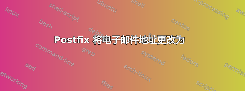 Postfix 将电子邮件地址更改为 