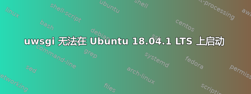 uwsgi 无法在 Ubuntu 18.04.1 LTS 上启动