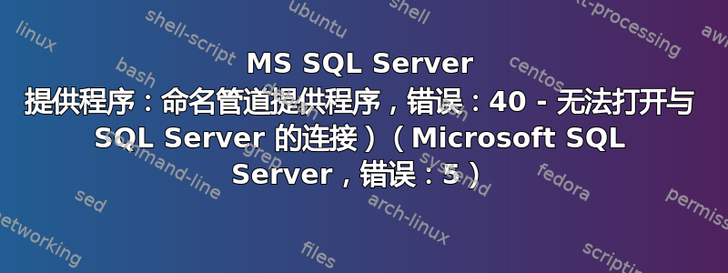 MS SQL Server 提供程序：命名管道提供程序，错误：40 - 无法打开与 SQL Server 的连接）（Microsoft SQL Server，错误：5）