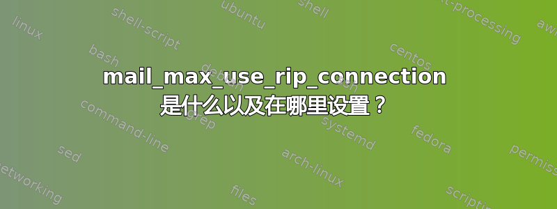 mail_max_use_rip_connection 是什么以及在哪里设置？