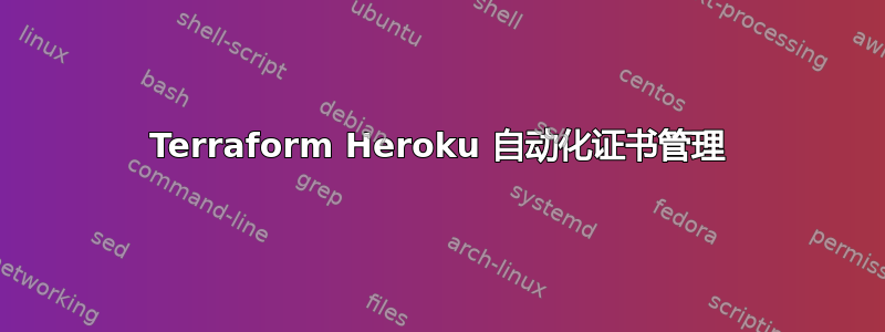 Terraform Heroku 自动化证书管理