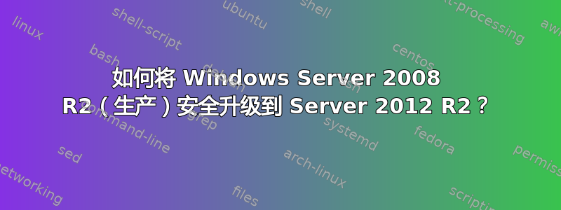 如何将 Windows Server 2008 R2（生产）安全升级到 Server 2012 R2？