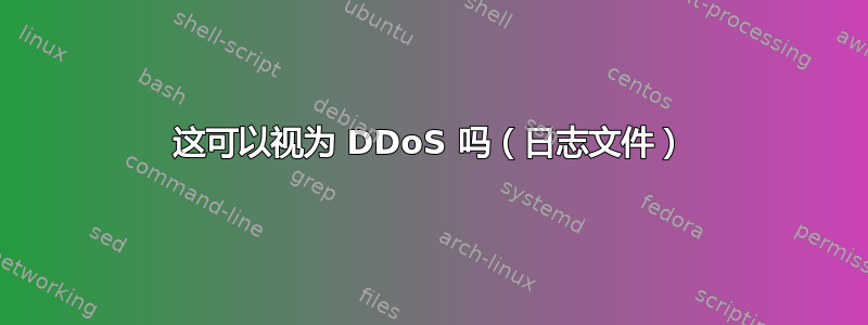 这可以视为 DDoS 吗（日志文件）