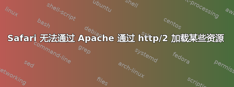 Safari 无法通过 Apache 通过 http/2 加载某些资源