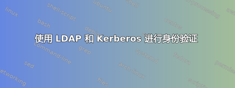 使用 LDAP 和 Kerberos 进行身份验证