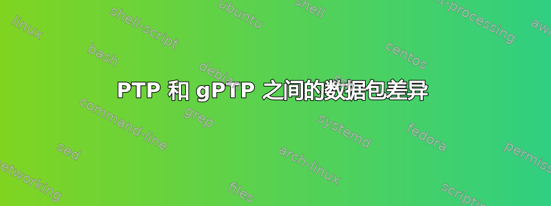 PTP 和 gPTP 之间的数据包差异