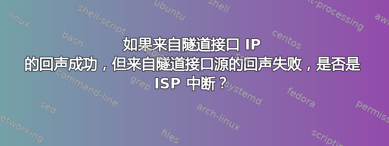 如果来自隧道接口 IP 的回声成功，但来自隧道接口源的回声失败，是否是 ISP 中断？