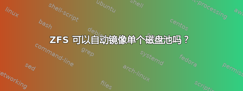 ZFS 可以自动镜像单个磁盘池吗？