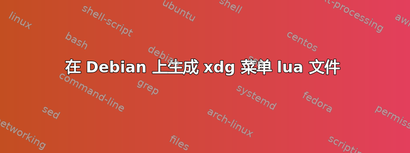 在 Debian 上生成 xdg 菜单 lua 文件