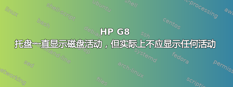 HP G8 托盘一直显示磁盘活动，但实际上不应显示任何活动