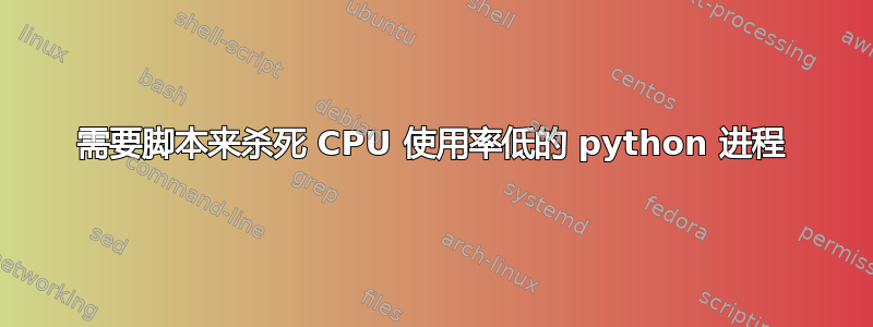 需要脚本来杀死 CPU 使用率低的 python 进程