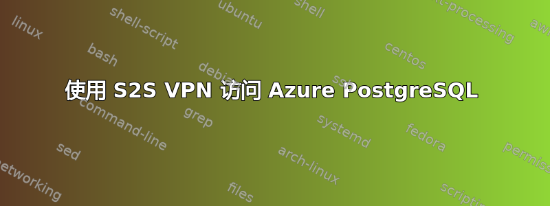 使用 S2S VPN 访问 Azure PostgreSQL