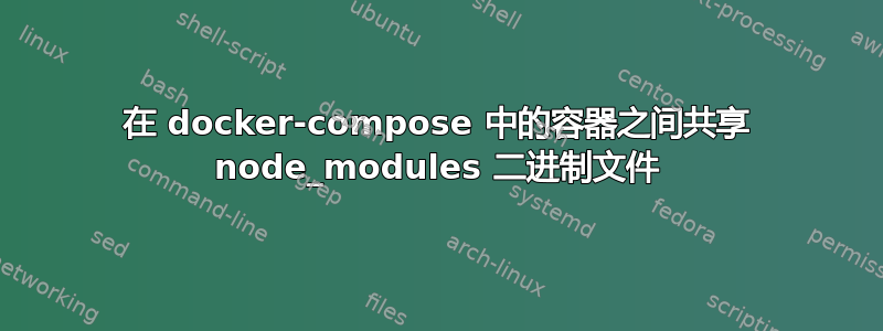 在 docker-compose 中的容器之间共享 node_modules 二进制文件