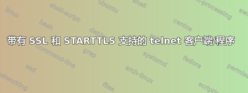 带有 SSL 和 STARTTLS 支持的 telnet 客户端/程序 