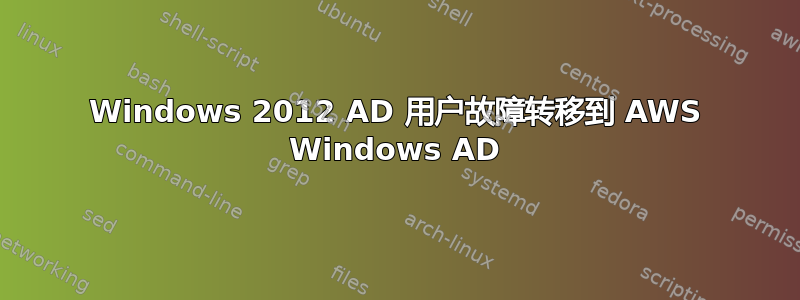 Windows 2012 AD 用户故障转移到 AWS Windows AD