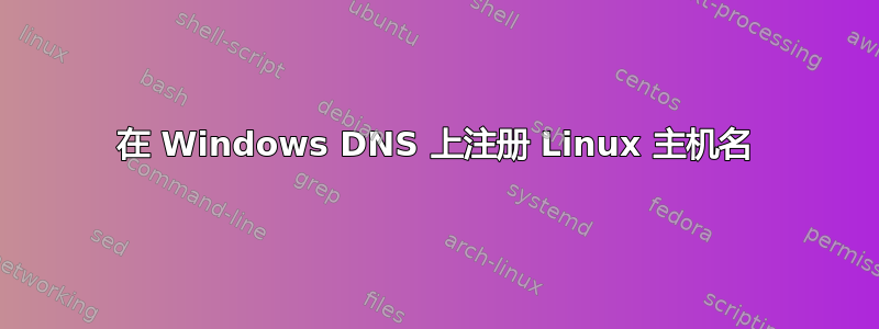 在 Windows DNS 上注册 Linux 主机名