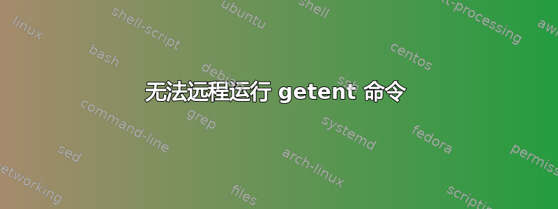 无法远程运行 getent 命令