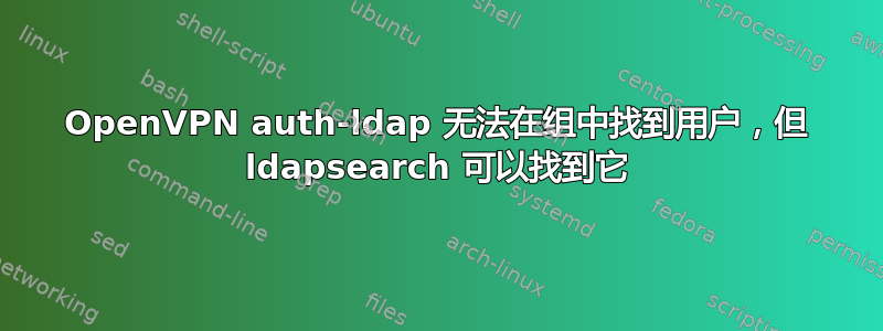 OpenVPN auth-ldap 无法在组中找到用户，但 ldapsearch 可以找到它