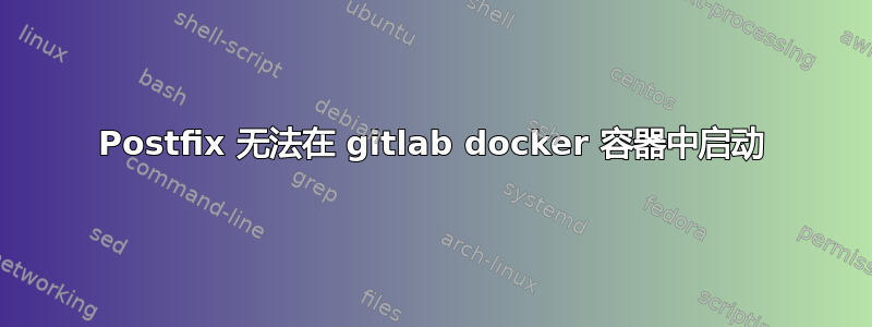 Postfix 无法在 gitlab docker 容器中启动