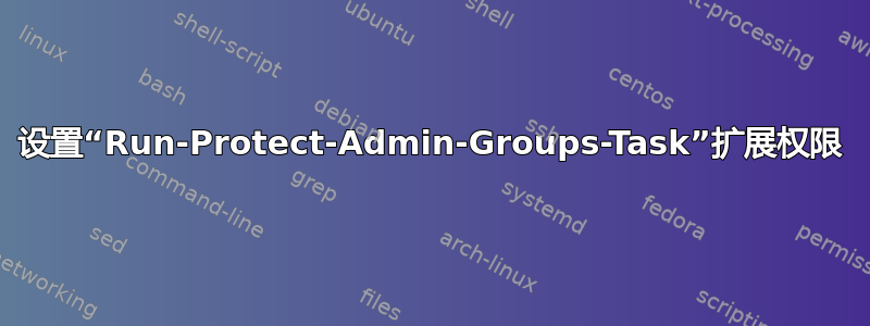 设置“Run-Protect-Admin-Groups-Task”扩展权限