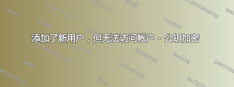 添加了新用户，但无法访问帐户 - 公钥加密